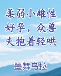 柔弱小雌性好孕，众兽夫抱着轻哄