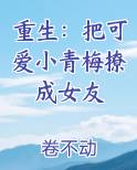 重生：把可爱小青梅撩成女友TXT小说