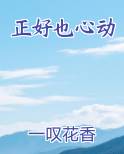 正好也心动笔趣阁免费阅读